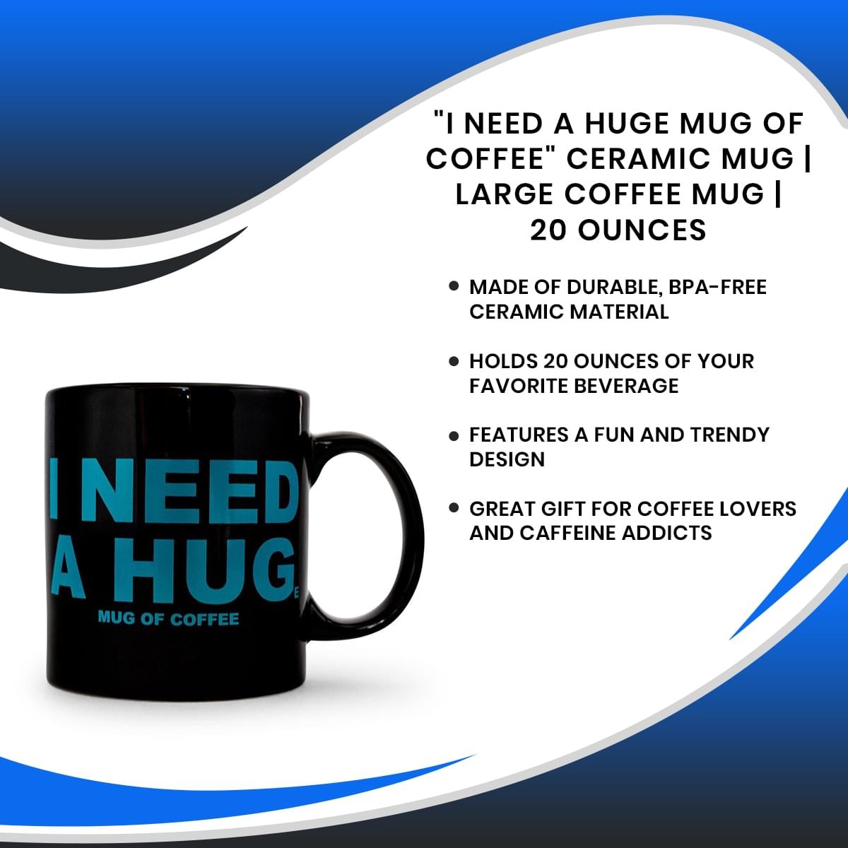 “I Need a HUGe Mug of Coffee” Ceramic Mug | Large Coffee Mug | 20 Ounces