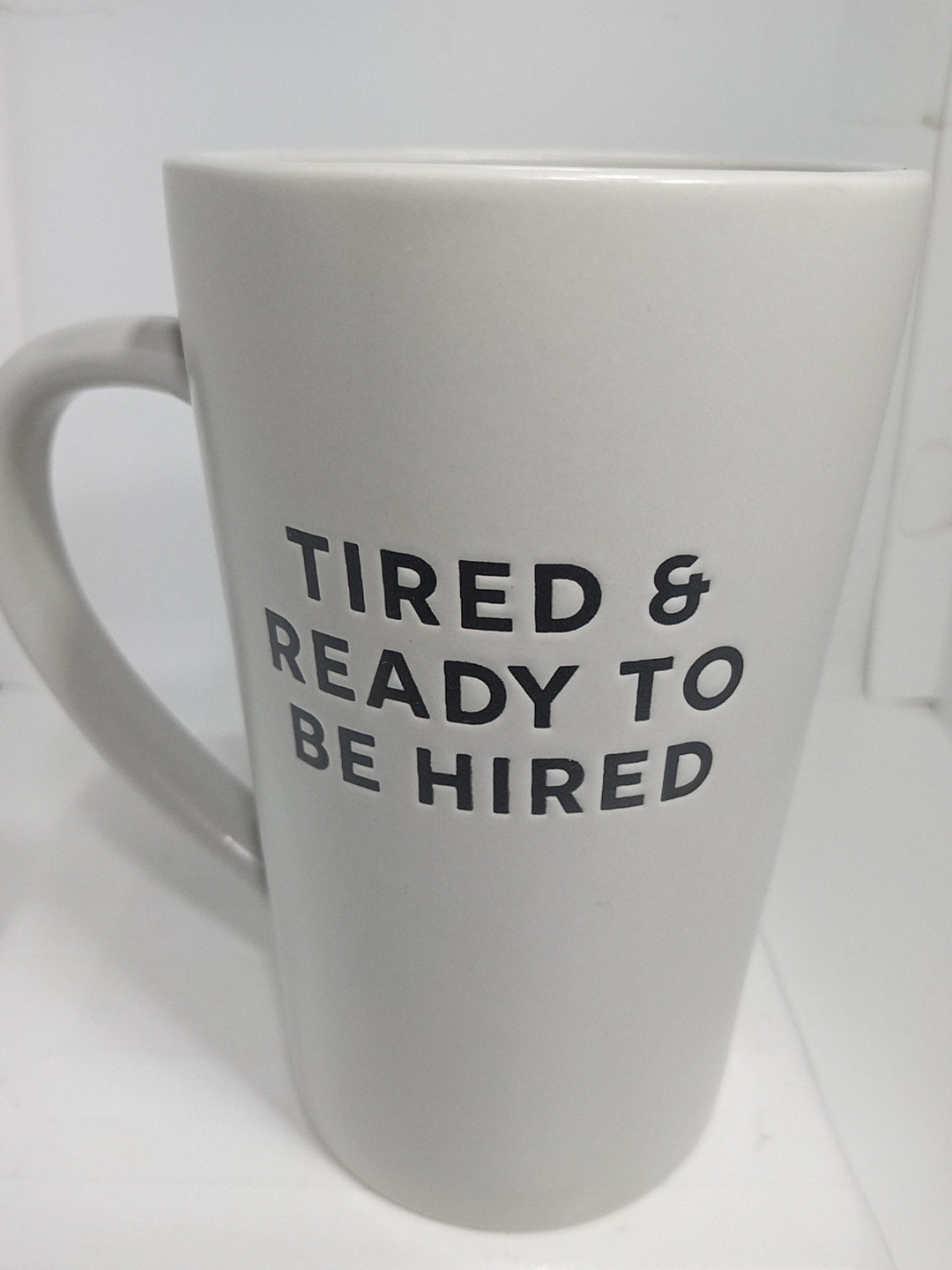 READY TO GET HIRED MUG. EMPLOYMENT COFFEE MUG. UNEMPLOYMENT COFFEE MUG. B382