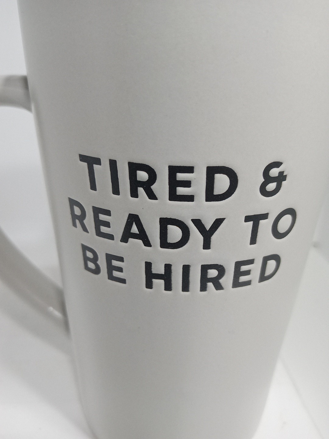 READY TO GET HIRED MUG. EMPLOYMENT COFFEE MUG. UNEMPLOYMENT COFFEE MUG. B382