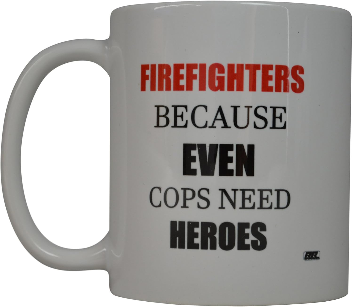 Funny Coffee Mug Best Firefighters Because Even Cops Need Heroes Novelty Cup Gre
