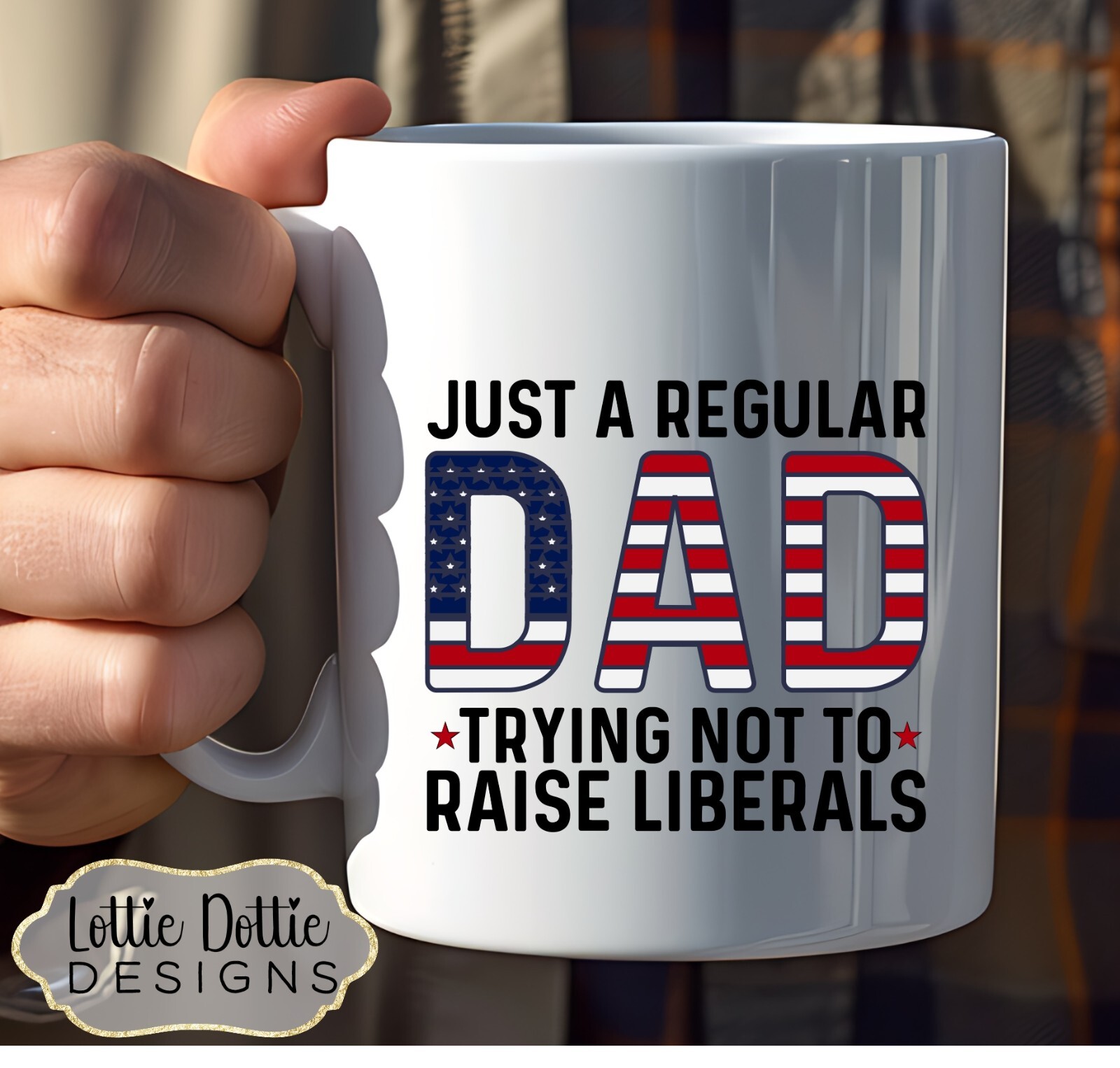 Just A Regular Dad Trying Not To Raise Liberals – 15oz Coffee Mug