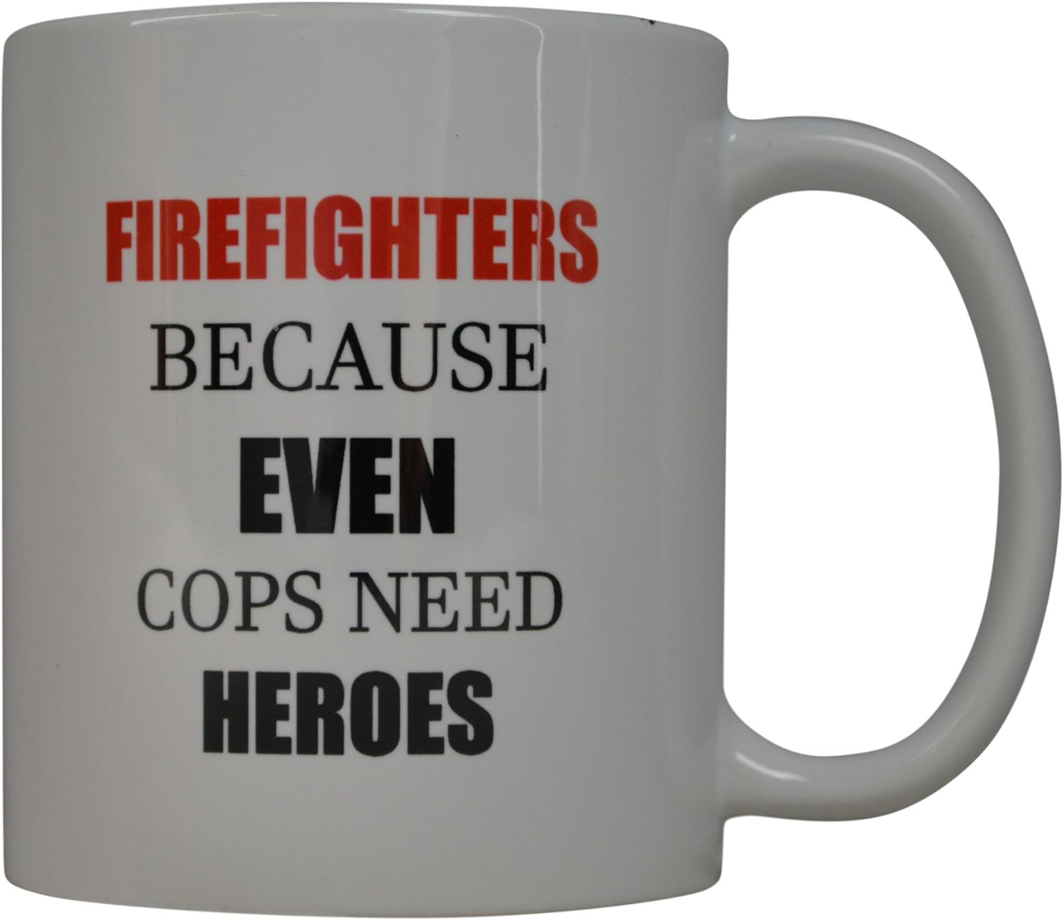 Funny Coffee Mug Best Firefighters Because Even Cops Need Heroes Novelty Cup Gre